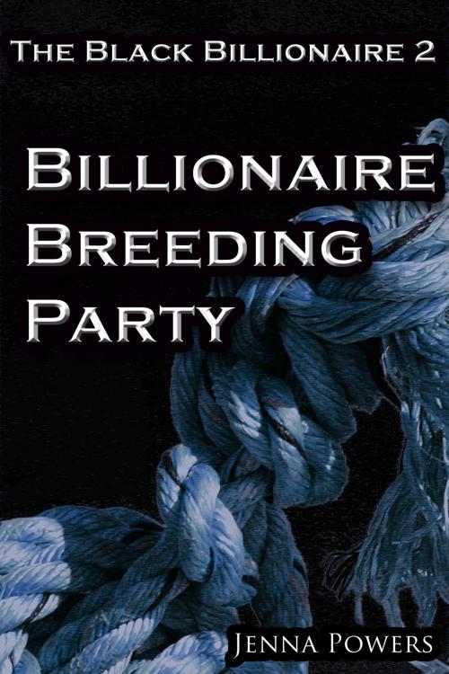 Cover of the book The Black Billionaire 2: Billionaire Breeding Party by Jenna Powers, Jenna Powers