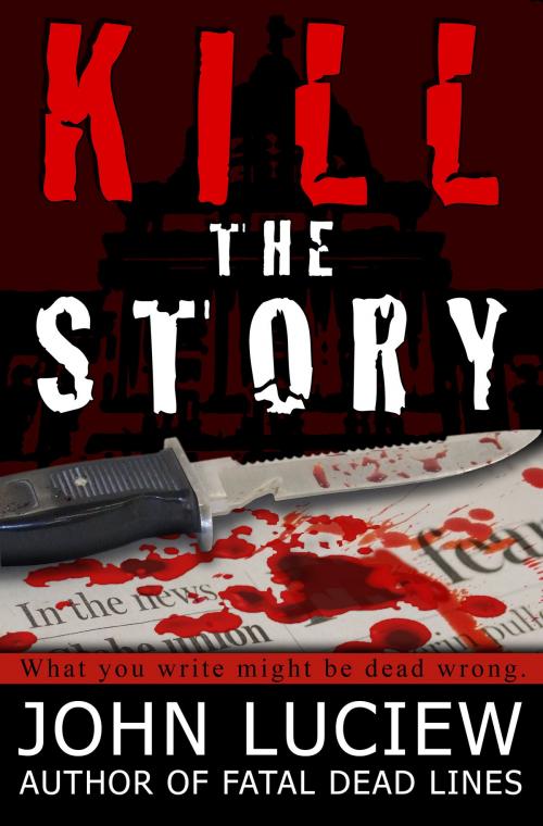 Cover of the book Kill The Story by John Luciew, Capital City Books