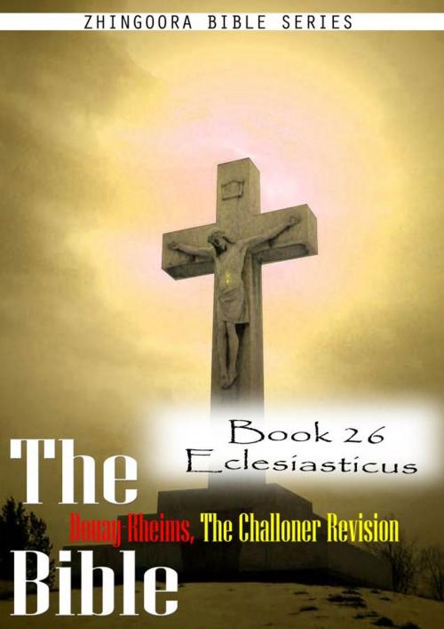 Cover of the book The Bible Douay-Rheims, the Challoner Revision,Book 26 Eclesiasticus by Zhingoora Bible Series, Zhingoora Books