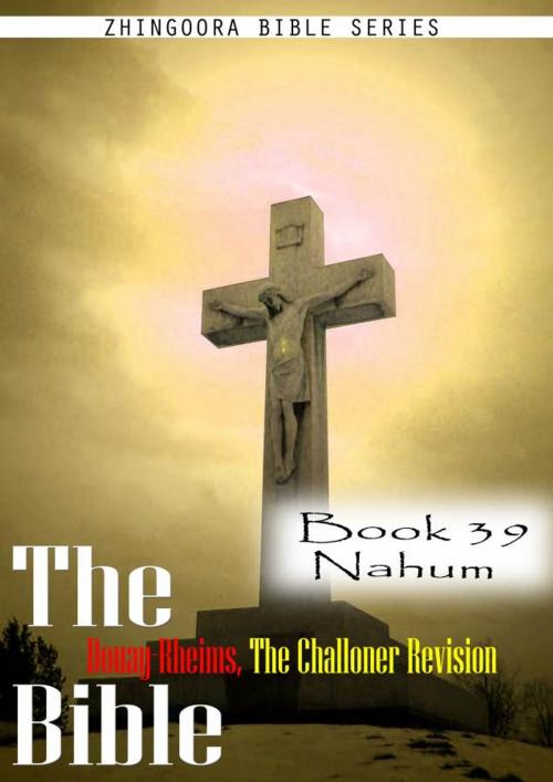 Cover of the book The Bible Douay-Rheims, the Challoner Revision,Book 39 Nahum by Zhingoora Bible Series, Zhingoora Books