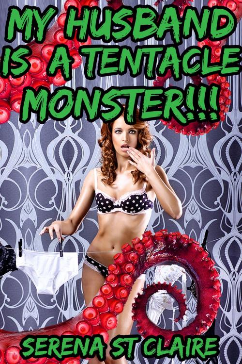 Cover of the book My Husband Is a Tentacle Monster!!! by Serena St Claire, Diamond Star Publishing