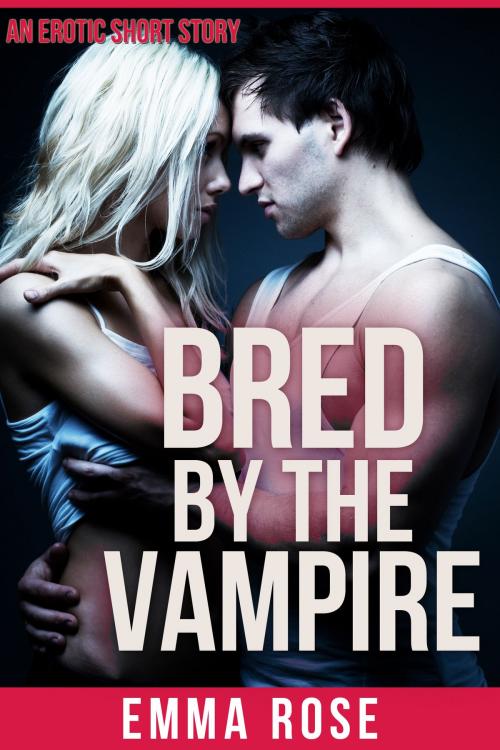 Cover of the book Bred By The Vampire by Emma Rose, Emma Rose
