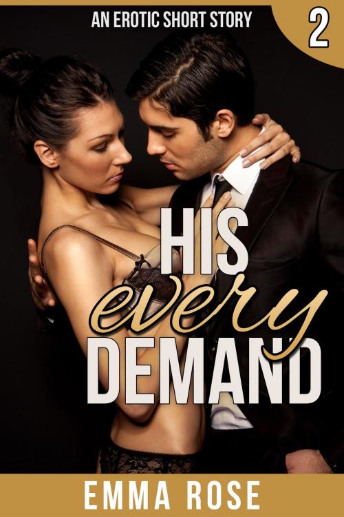 Cover of the book His Every Demand by Emma Rose, Emma Rose