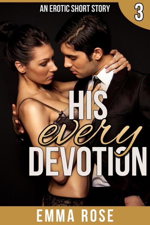 Cover of the book His Every Devotion by Emma Rose, Emma Rose