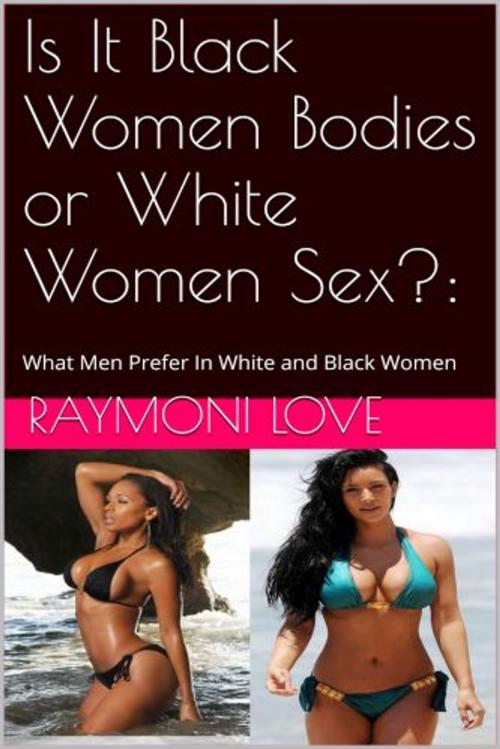 Cover of the book Is It Black Women Bodies or White Women Sex? by Raymoni Love, Best Books Inc