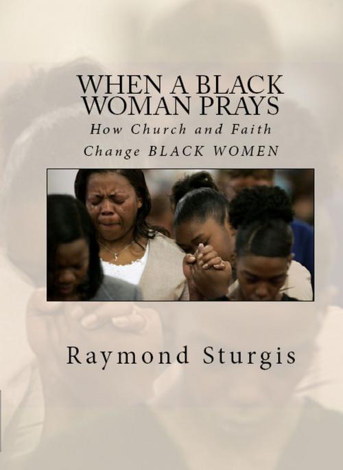 Cover of the book When A Black Woman Prays by Raymond Sturgis, Raymond Sturgis Publications