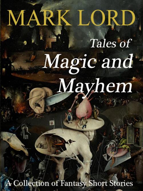Cover of the book Tales of Magic and Mayhem by Mark Lord, Alt Hist Press