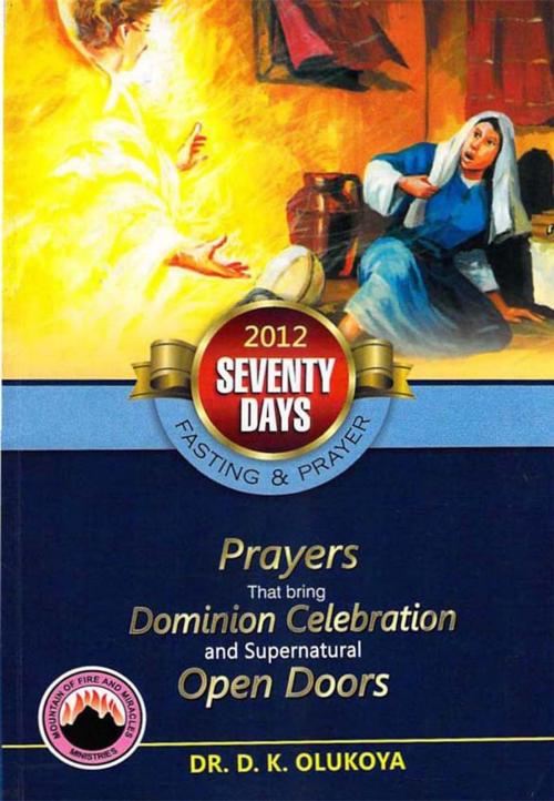 Cover of the book 70 Days Fasting and Prayer 2012: Prayers that bring Dominian Celebration and Supernatural Open Doors by Dr. D. K. Olukoya, mfm