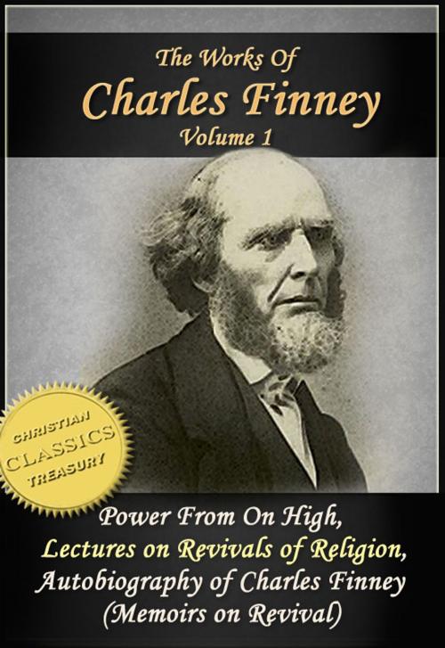 Cover of the book The Works of Charles Finney, Vol 1: Power From on High, Lectures on Revivals of Religion, Autobiography of Charles Finney by Charles Finney, Christian Classics Treasury