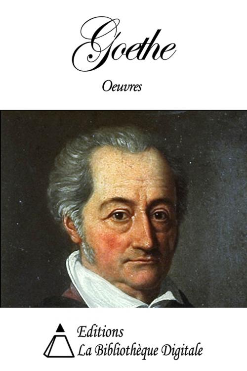 Cover of the book Oeuvres de Goethe by Johann Wolfgang von Goethe, Editions la Bibliothèque Digitale