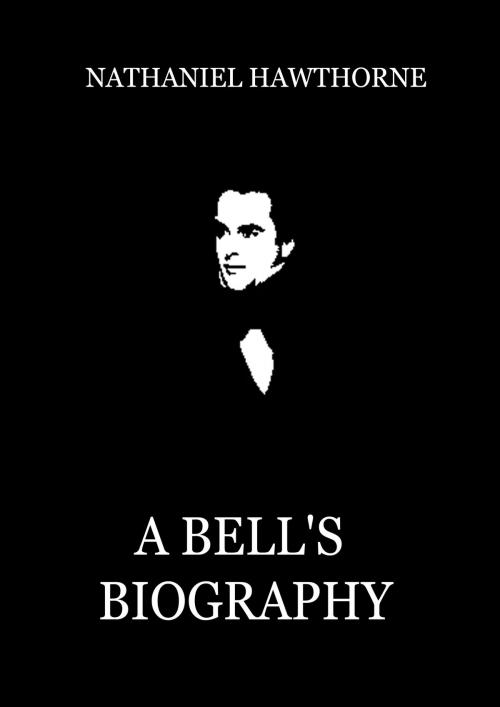 Cover of the book A Bell's Biography by Nathaniel Hawthorne, Zhingoora Books