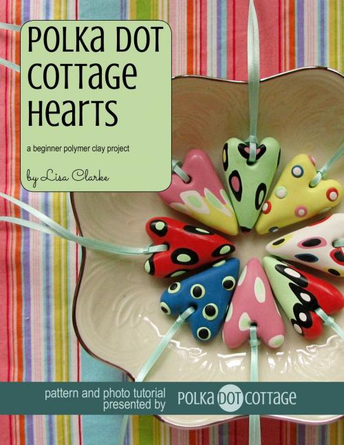 Cover of the book Polka Dot Cottage Hearts by Lisa Clarke, Polka Dot Cottage