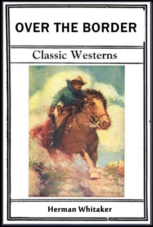 Cover of the book Over The Border by Herman Whitaker, Classic Westerns