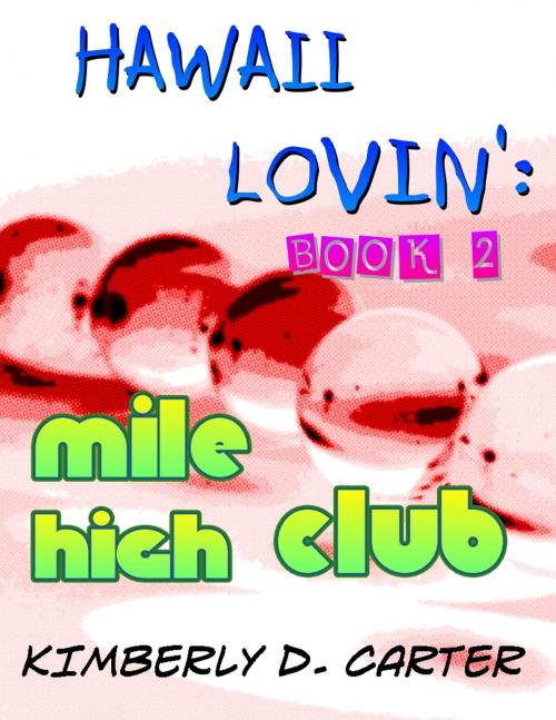 Cover of the book Hawaii Lovin’: Mile High Club (Book 2 of Hawaii Lovin’) by Kimberly D. Carter, Kimberly D. Carter