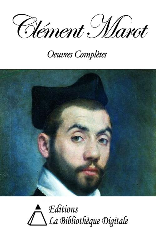 Cover of the book Clément Marot - Oeuvres Complètes by Clément Marot, Editions la Bibliothèque Digitale