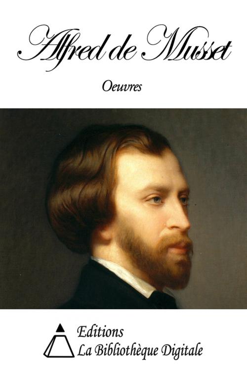 Cover of the book Oeuvres de Alfred de Musset by Alfred de Musset, Editions la Bibliothèque Digitale