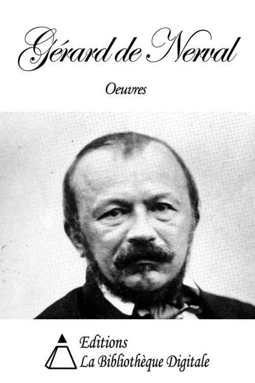 Cover of the book Oeuvres de Gérard de Nerval by Gérard de Nerval, Editions la Bibliothèque Digitale