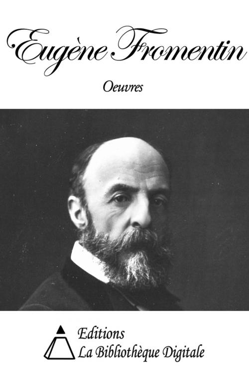 Cover of the book Oeuvres de Eugène Fromentin by Eugène Fromentin, Editions la Bibliothèque Digitale
