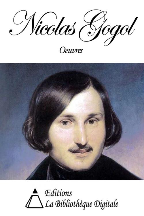 Cover of the book Oeuvres de Nicolas Gogol by Nicolas Gogol, Editions la Bibliothèque Digitale
