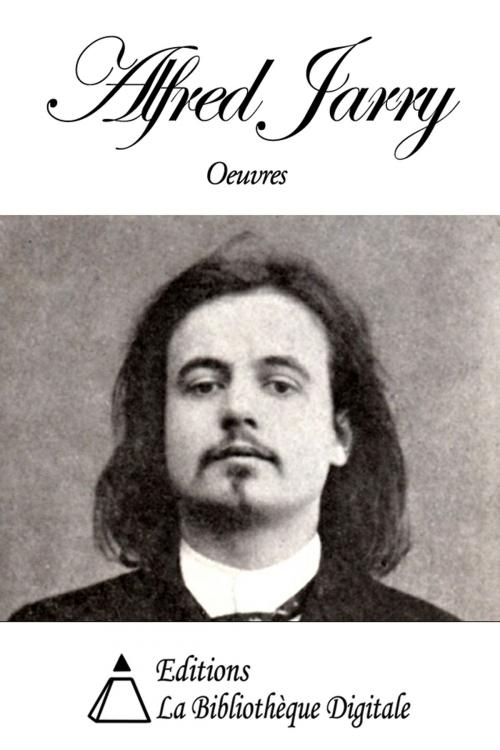 Cover of the book Oeuvres de Alfred Jarry by Alfred Jarry, Editions la Bibliothèque Digitale