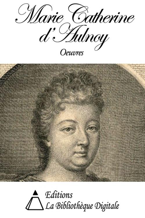 Cover of the book Oeuvres de Marie Catherine d'Aulnoy by Marie Catherine d'Aulnoy, Editions la Bibliothèque Digitale