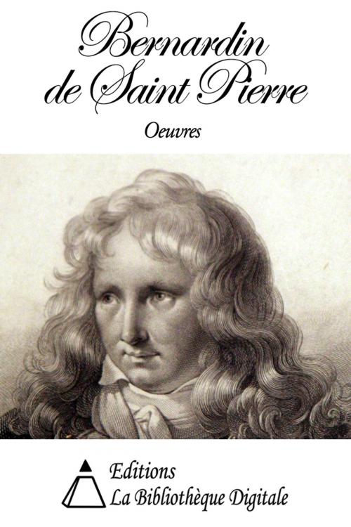 Cover of the book Oeuvres de Bernardin de Saint-Pierre by Bernardin de Saint-Pierre, Editions la Bibliothèque Digitale