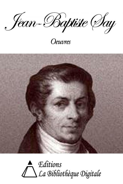 Cover of the book Oeuvres de Jean-Baptiste Say by Jean-Baptiste Say, Editions la Bibliothèque Digitale