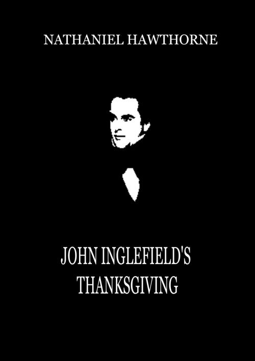 Cover of the book John Inglefield's Thanksgiving by Nathaniel Hawthorne, Zhingoora Books