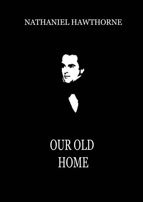 Cover of the book Our Old Home by Nathaniel Hawthorne, Zhingoora Books
