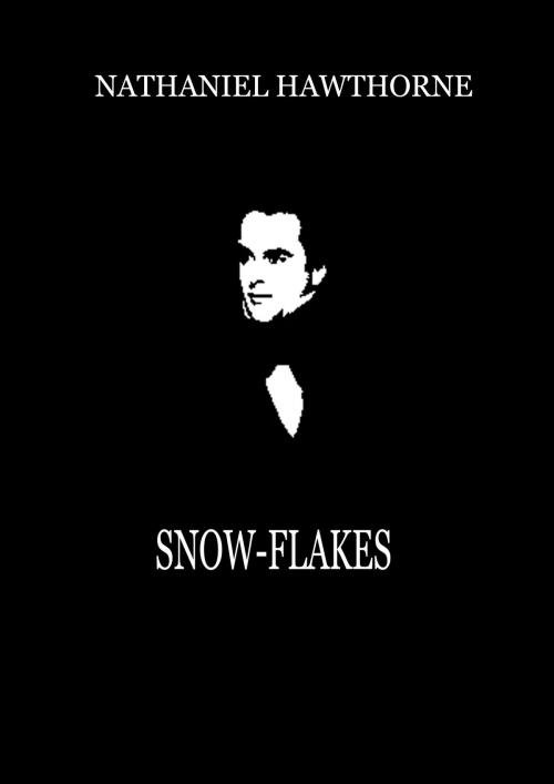 Cover of the book Snow-Flakes by Nathaniel Hawthorne, Zhingoora Books
