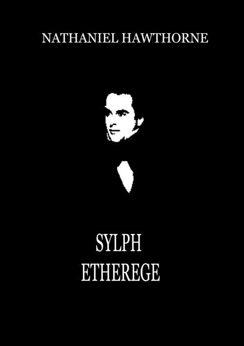 Cover of the book Sylph Etherege by Nathaniel Hawthorne, Zhingoora Books
