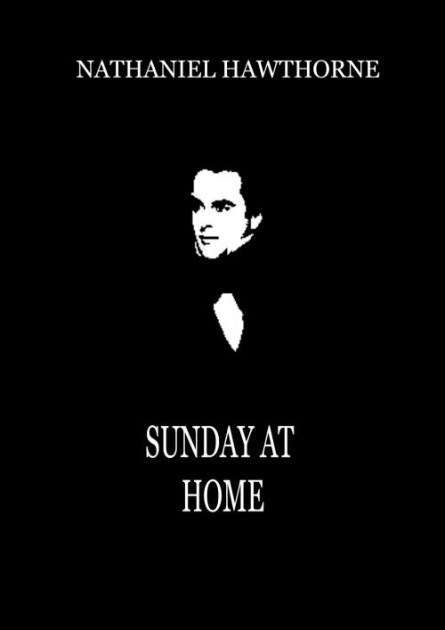 Cover of the book Sunday At Home by Nathaniel Hawthorne, Zhingoora Books