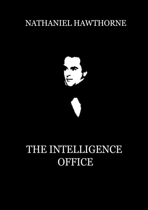 Cover of the book The Intelligence Office by Nathaniel Hawthorne, Zhingoora Books