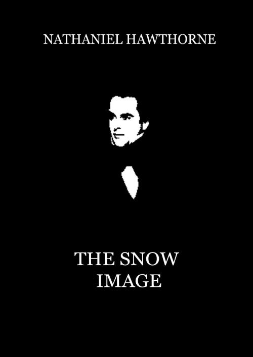 Cover of the book The Snow Image by Nathaniel Hawthorne, Zhingoora Books