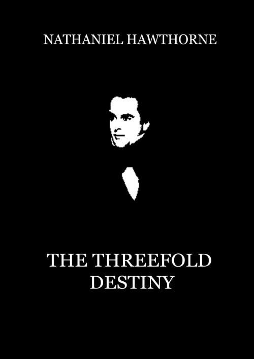 Cover of the book The Threefold Destiny by Nathaniel Hawthorne, Zhingoora Books