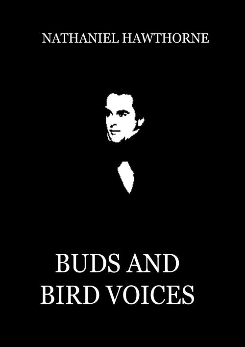 Cover of the book Buds and Bird Voices by Nathaniel Hawthorne, Zhingoora Books