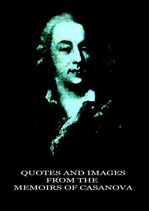 Cover of the book Quotes And Images From The Memoirs Of Casanova by Jacques Casanova de Seingalt, Zhingoora Books