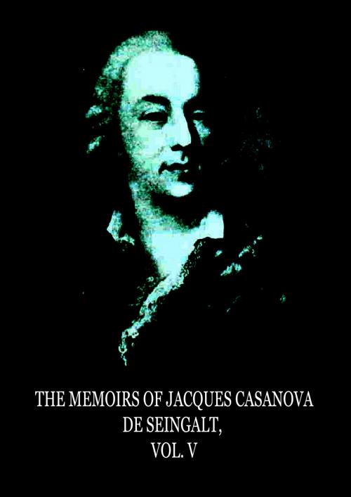 Cover of the book The Memoirs Of Jacques Casanova De Seingalt, Vol. V by Jacques Casanova de Seingalt, Zhingoora Books
