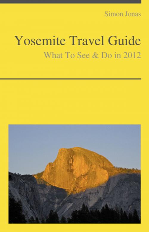 Cover of the book Yosemite National Park, California Guide - What To See & Do by Simon Jonas, KWL