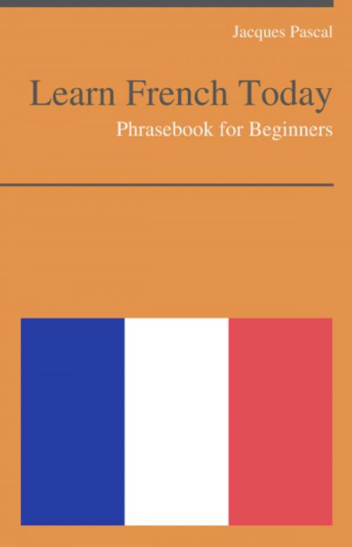 Cover of the book Learn French Today - Phrasebook For Beginners by Jacques Pascal, KWL
