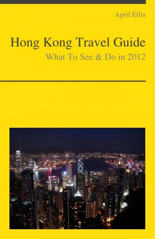 Cover of the book Hong Kong, China Travel Guide - What To See & Do by April Ellis, KWL