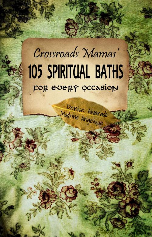 Cover of the book Crossroads Mamas' 105 Spiritual Baths for Every Ocassion by Denise Alvarado, Madrina Angelique, Creole Moon Publications, Weiser Books