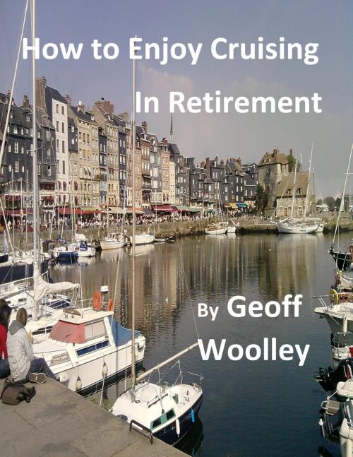 Cover of the book How To Enjoy Cruising in Retirement by Geoff Woolley, Geoff Woolley