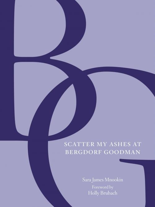 Cover of the book Scatter My Ashes at Bergdorf Goodman by Bergdorf Goodman, Holly Brubach, Sara James Mnookin, Harper Design
