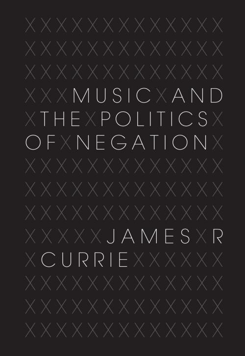 Cover of the book Music and the Politics of Negation by James R. Currie, Indiana University Press