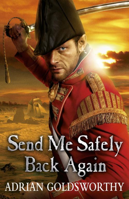 Cover of the book Send Me Safely Back Again by Adrian Goldsworthy, Orion Publishing Group