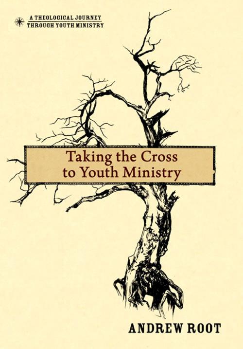Cover of the book Taking the Cross to Youth Ministry by Andrew Root, Zondervan