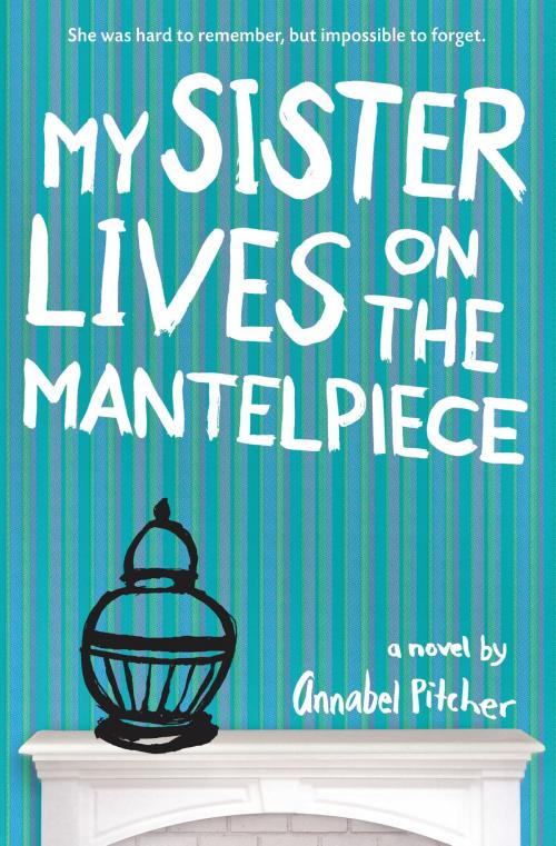 Cover of the book My Sister Lives on the Mantelpiece by Annabel Pitcher, Little, Brown Books for Young Readers