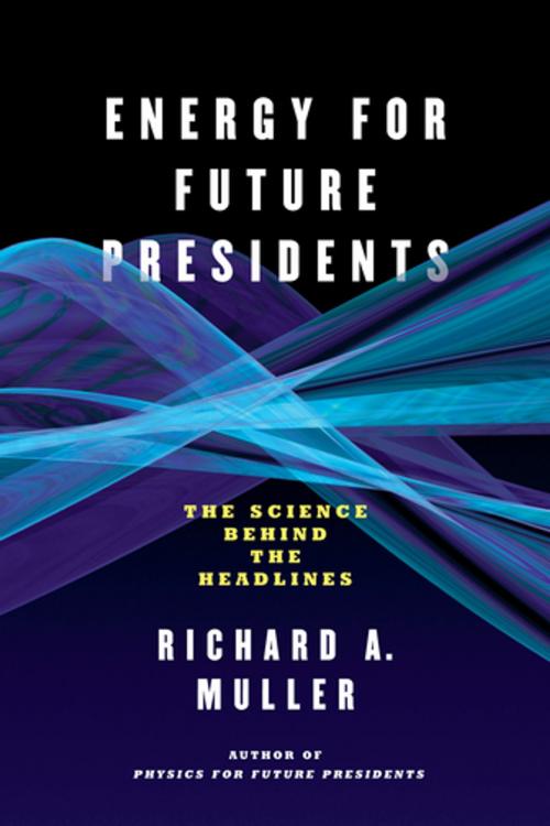 Cover of the book Energy for Future Presidents: The Science Behind the Headlines by Richard A. Muller, W. W. Norton & Company