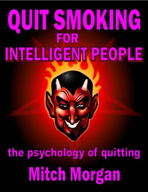 Cover of the book Quit Smoking For Intelligent People. The Psychology Of Quitting by Mitch Morgan, Mitch Morgan